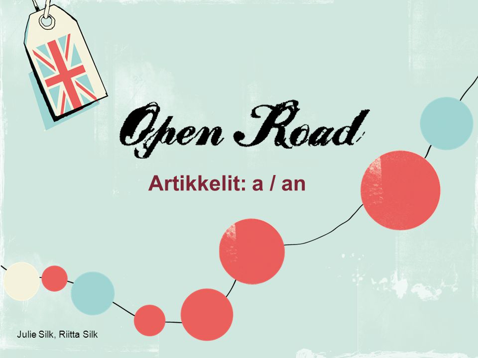 Open Road Artikkelit: a / an p. 132 Julie Silk, Riitta Silk