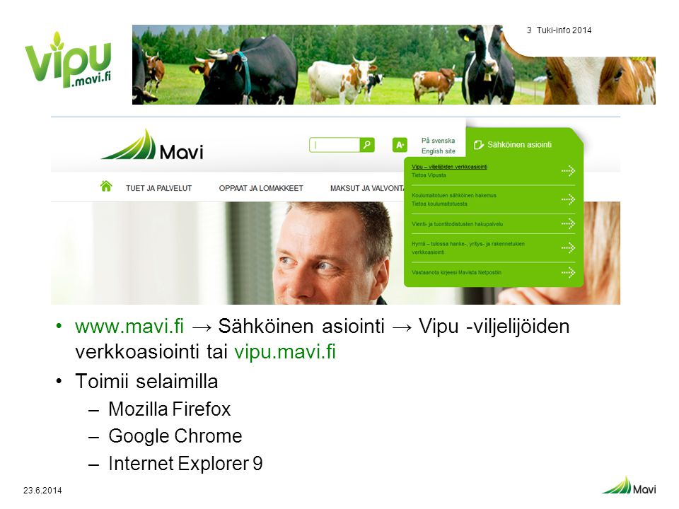 Tuki-info 2014 Tuki-info Vipu.   → Sähköinen asiointi → Vipu -viljelijöiden verkkoasiointi tai vipu.mavi.fi.