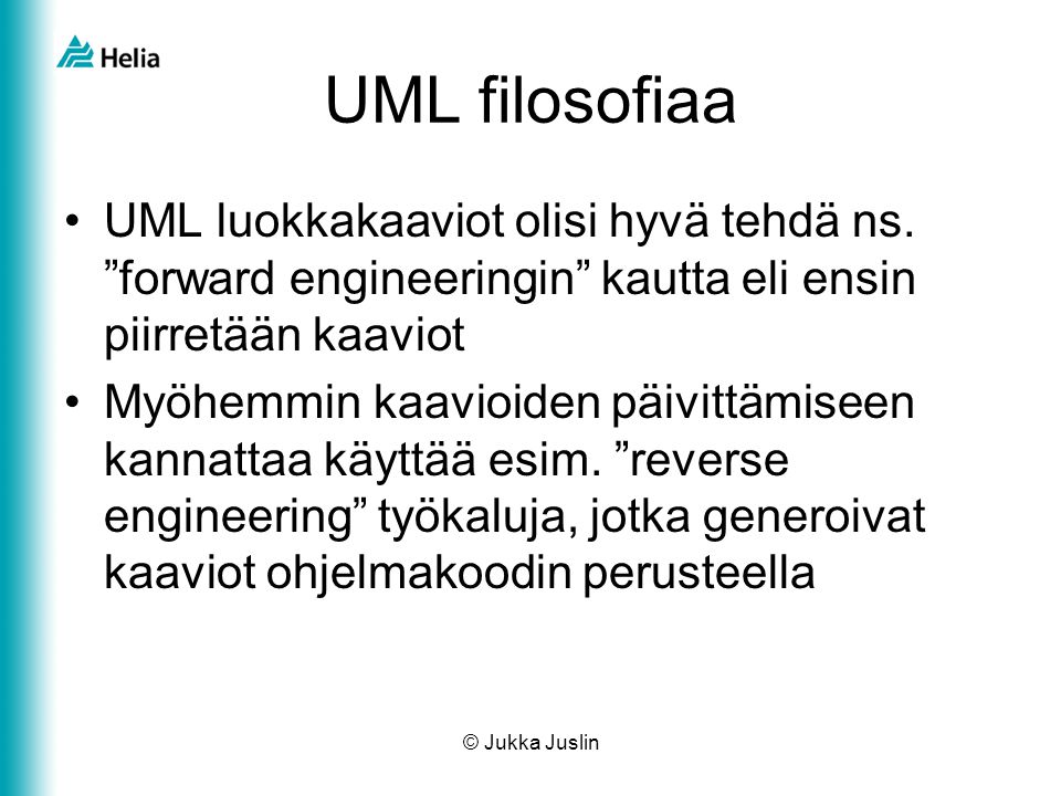 UML filosofiaa UML luokkakaaviot olisi hyvä tehdä ns. forward engineeringin kautta eli ensin piirretään kaaviot.