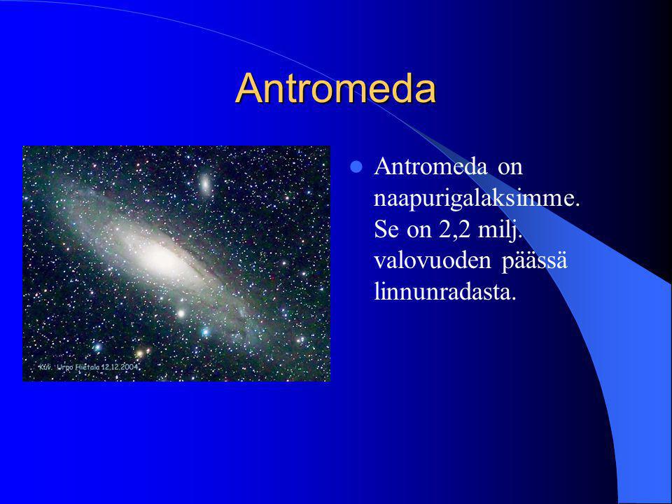 Antromeda Antromeda on naapurigalaksimme. Se on 2,2 milj. valovuoden päässä linnunradasta.