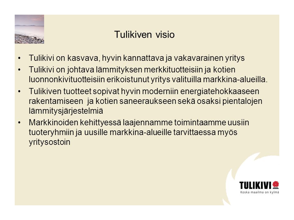Tulikiven visio Tulikivi on kasvava, hyvin kannattava ja vakavarainen yritys.