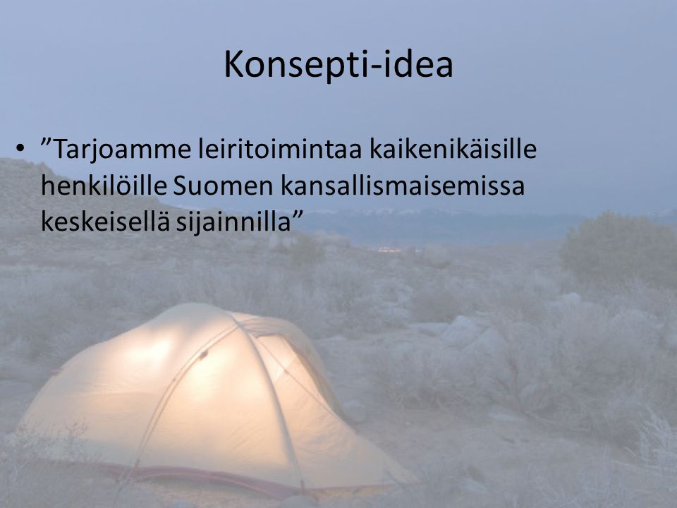 Konsepti-idea Tarjoamme leiritoimintaa kaikenikäisille henkilöille Suomen kansallismaisemissa keskeisellä sijainnilla