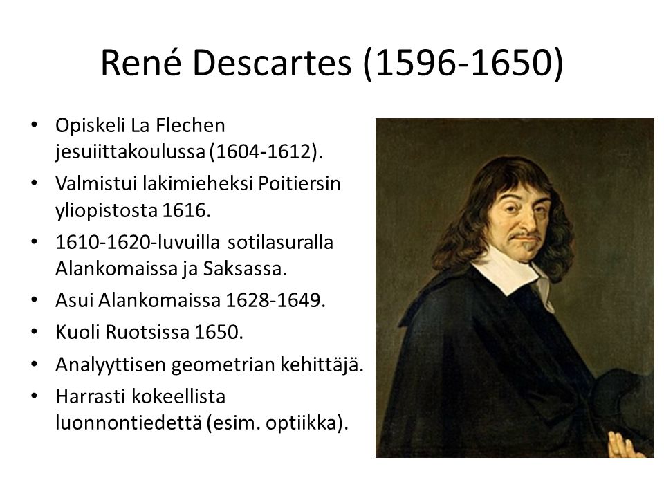 René Descartes ( ) Opiskeli La Flechen jesuiittakoulussa ( ). Valmistui lakimieheksi Poitiersin yliopistosta