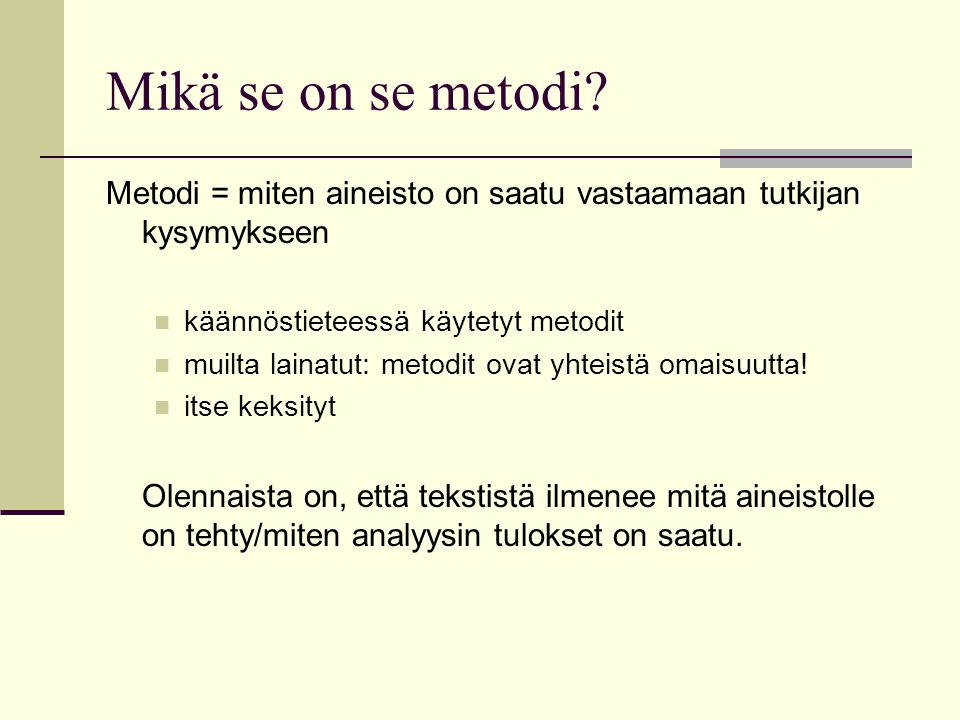 Mikä se on se metodi Metodi = miten aineisto on saatu vastaamaan tutkijan kysymykseen. käännöstieteessä käytetyt metodit.