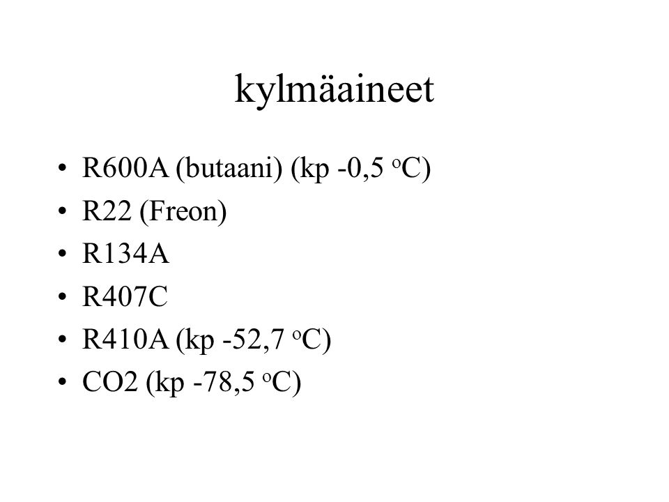 kylmäaineet R600A (butaani) (kp -0,5 oC) R22 (Freon) R134A R407C