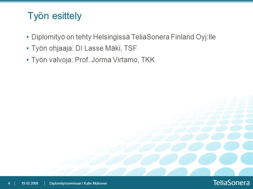 Työn esittely Diplomityö on tehty Helsingissä TeliaSonera Finland Oyj:lle. Työn ohjaaja: DI Lasse Mäki, TSF.