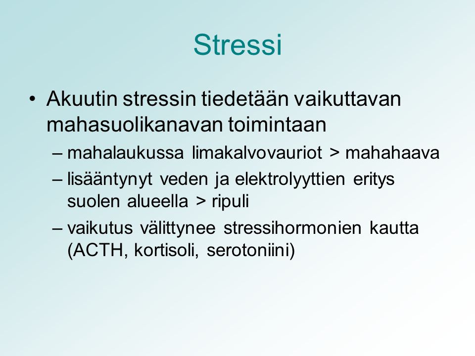 Stressi Akuutin stressin tiedetään vaikuttavan mahasuolikanavan toimintaan. mahalaukussa limakalvovauriot > mahahaava.