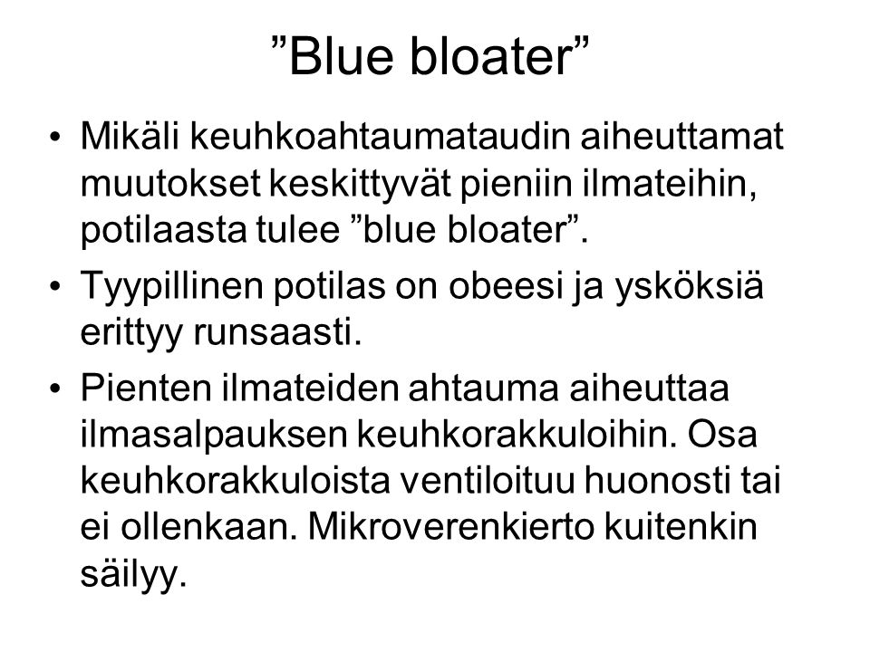 Blue bloater Mikäli keuhkoahtaumataudin aiheuttamat muutokset keskittyvät pieniin ilmateihin, potilaasta tulee blue bloater .
