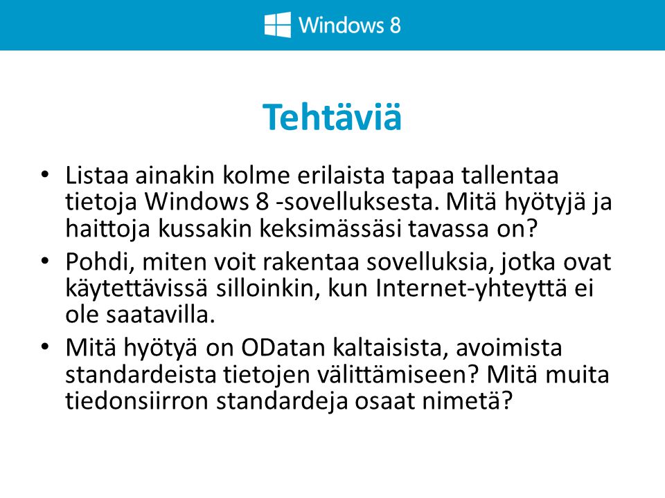 Tehtäviä Listaa ainakin kolme erilaista tapaa tallentaa tietoja Windows 8 -sovelluksesta. Mitä hyötyjä ja haittoja kussakin keksimässäsi tavassa on