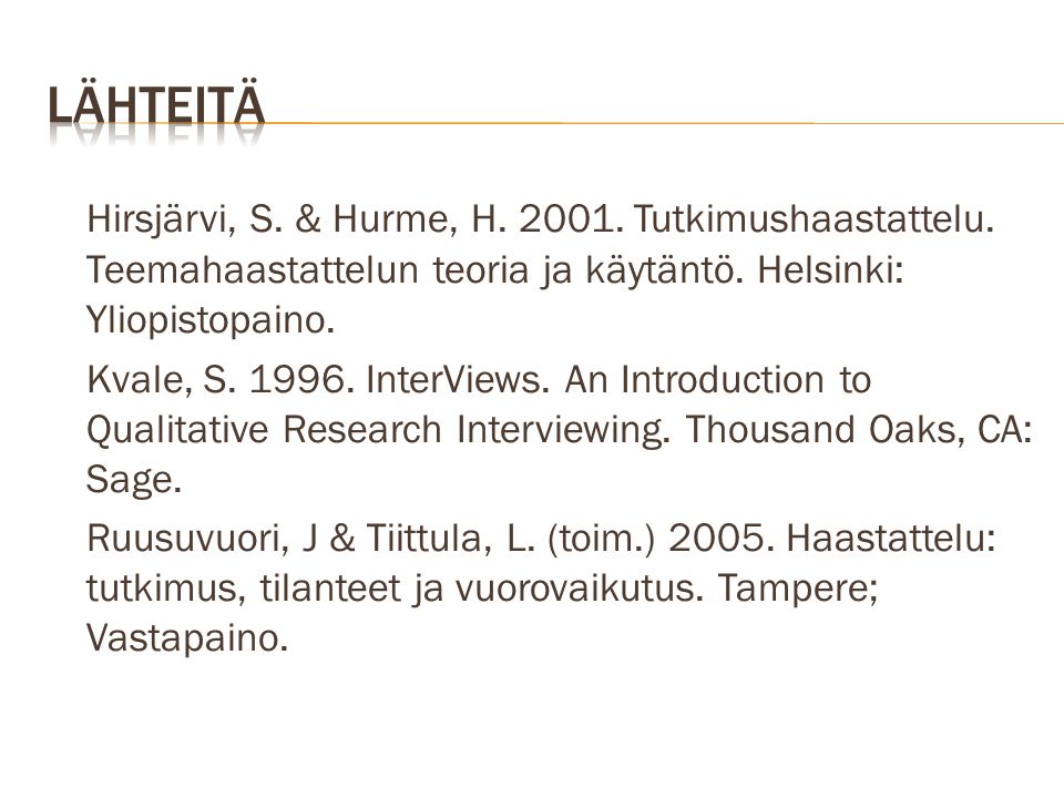 lähteitä Hirsjärvi, S. & Hurme, H Tutkimushaastattelu. Teemahaastattelun teoria ja käytäntö. Helsinki: Yliopistopaino.
