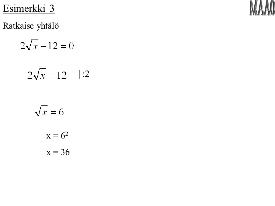 Esimerkki 3 Ratkaise yhtälö MAA0 | :2 x = 62 x = 36