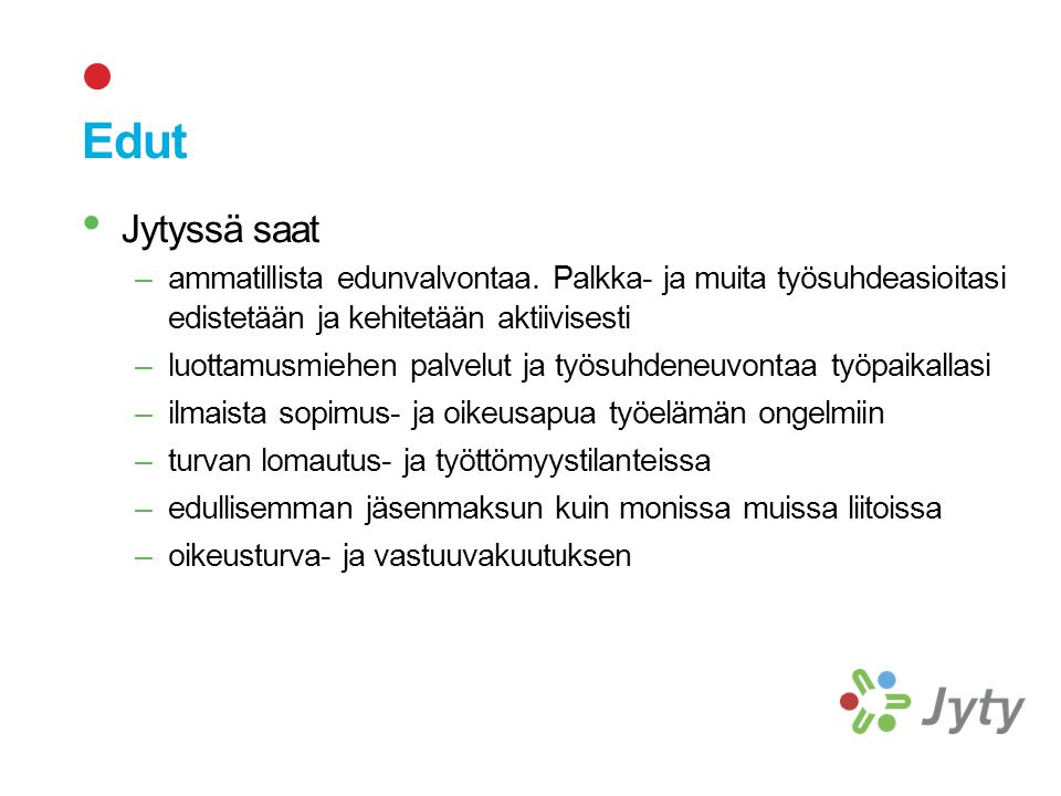 Edut Jytyssä saat. ammatillista edunvalvontaa. Palkka- ja muita työsuhdeasioitasi edistetään ja kehitetään aktiivisesti.