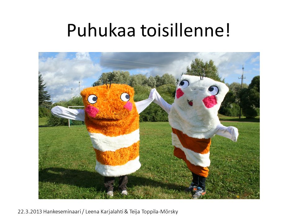 Puhukaa toisillenne! Hankeseminaari / Leena Karjalahti & Teija Toppila-Mörsky