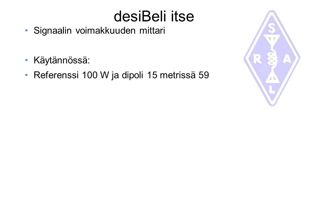 desiBeli itse Signaalin voimakkuuden mittari Käytännössä: