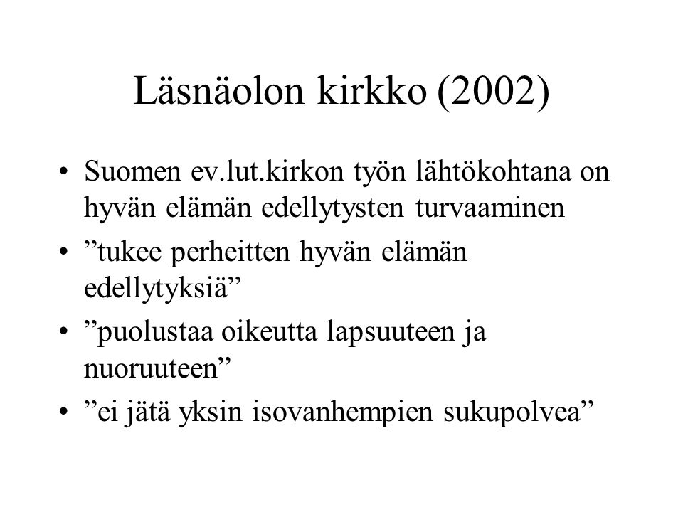 Läsnäolon kirkko (2002) Suomen ev.lut.kirkon työn lähtökohtana on hyvän elämän edellytysten turvaaminen.