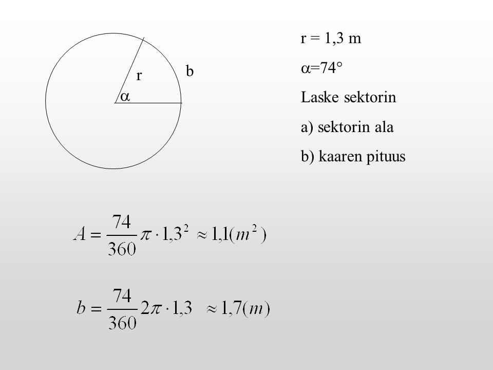 r = 1,3 m =74° Laske sektorin a) sektorin ala b) kaaren pituus b r 