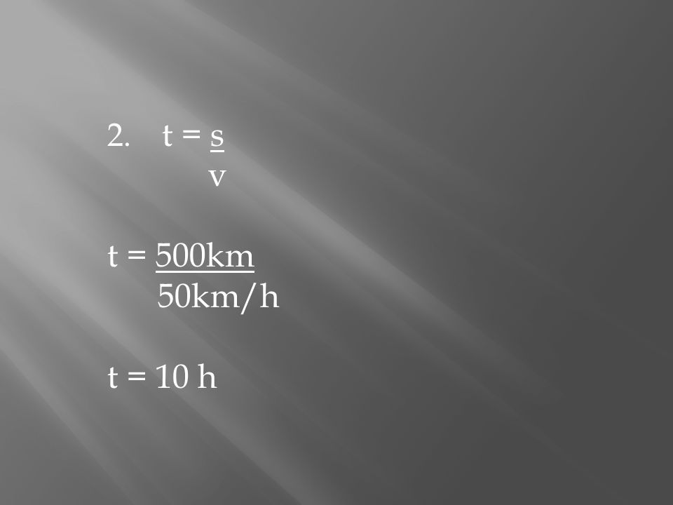 t = s v t = 500km 50km/h t = 10 h