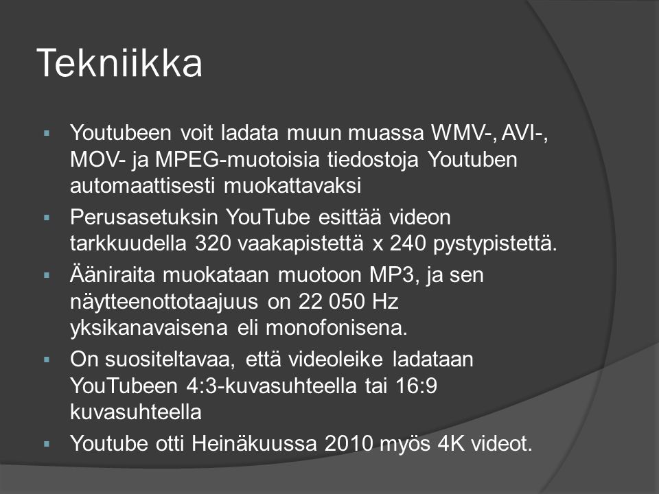 Tekniikka Youtubeen voit ladata muun muassa WMV-, AVI-, MOV- ja MPEG-muotoisia tiedostoja Youtuben automaattisesti muokattavaksi.