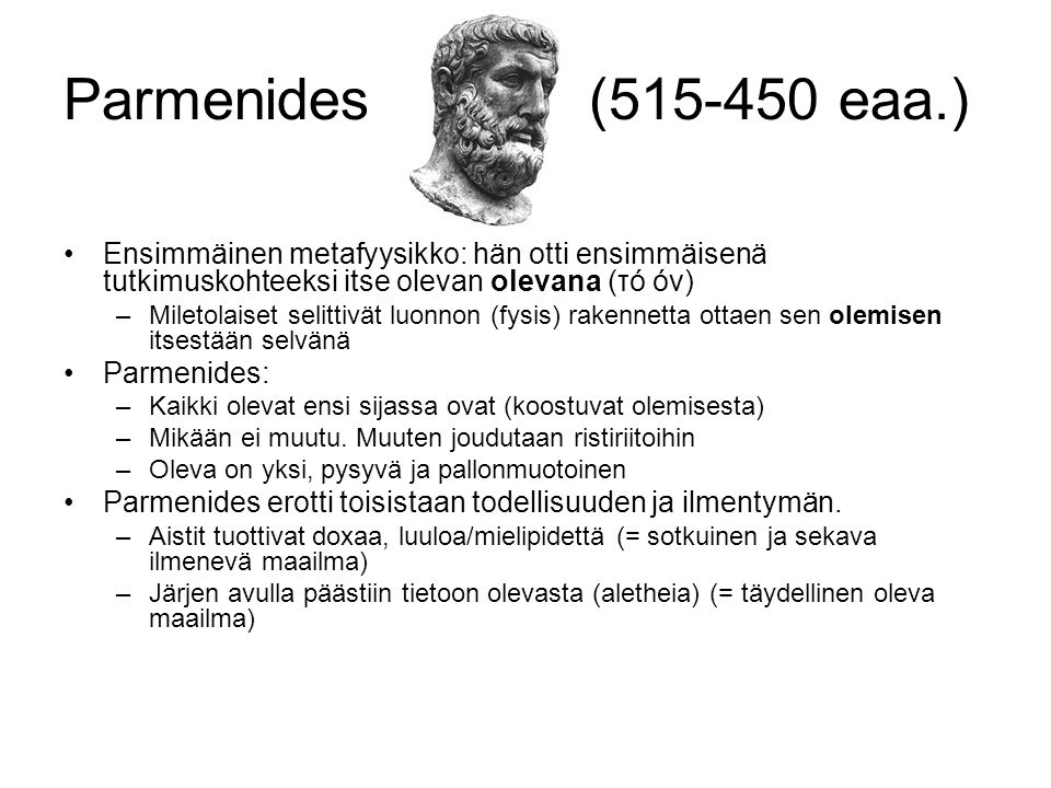 Parmenides ( eaa.) Ensimmäinen metafyysikko: hän otti ensimmäisenä tutkimuskohteeksi itse olevan olevana (τό όν)