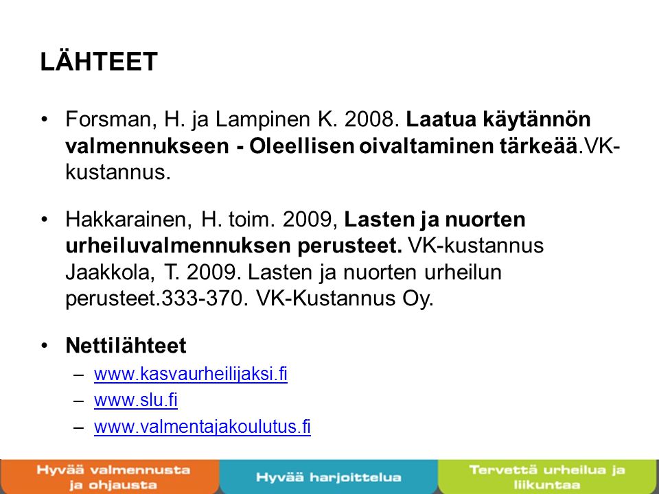 LÄHTEET Forsman, H. ja Lampinen K Laatua käytännön valmennukseen - Oleellisen oivaltaminen tärkeää.VK-kustannus.
