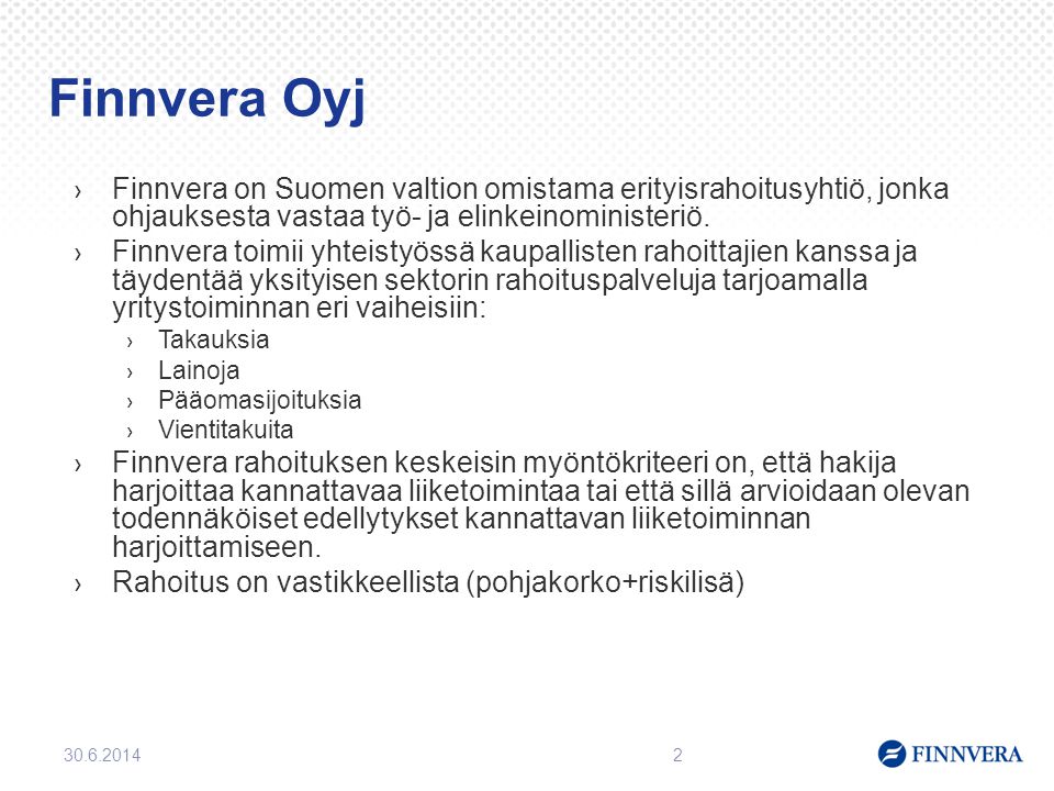 Finnvera Oyj Finnvera on Suomen valtion omistama erityisrahoitusyhtiö, jonka ohjauksesta vastaa työ- ja elinkeinoministeriö.