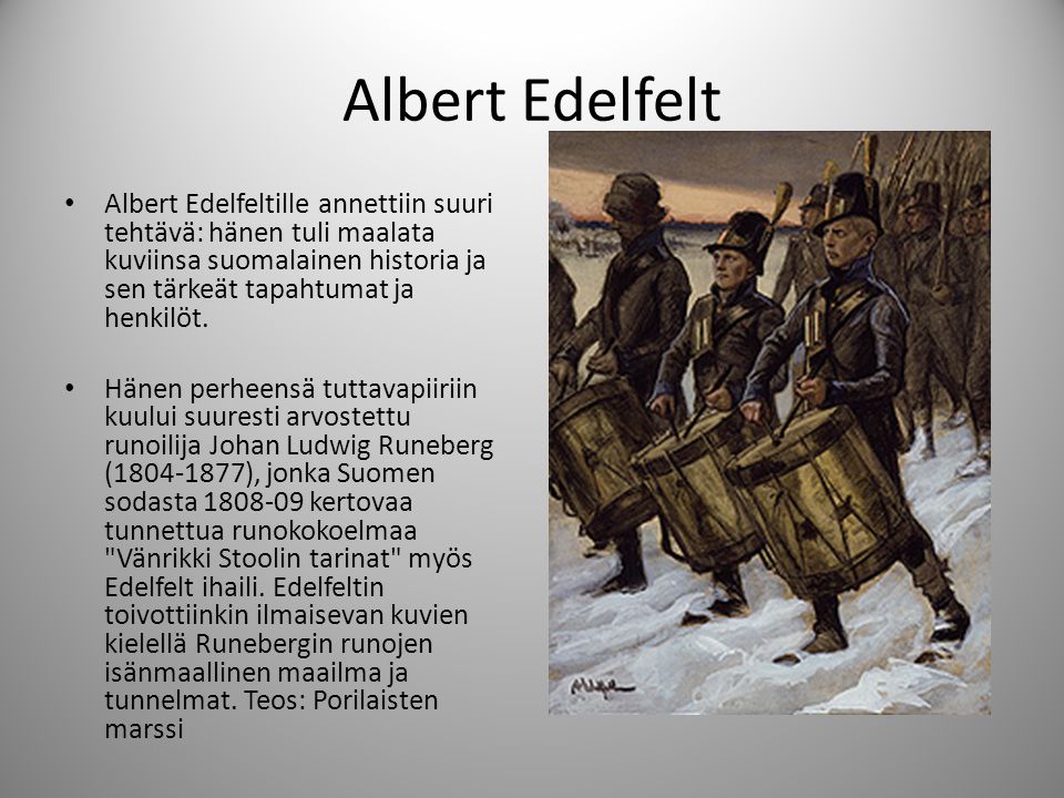 Albert Edelfelt Albert Edelfeltille annettiin suuri tehtävä: hänen tuli maalata kuviinsa suomalainen historia ja sen tärkeät tapahtumat ja henkilöt.