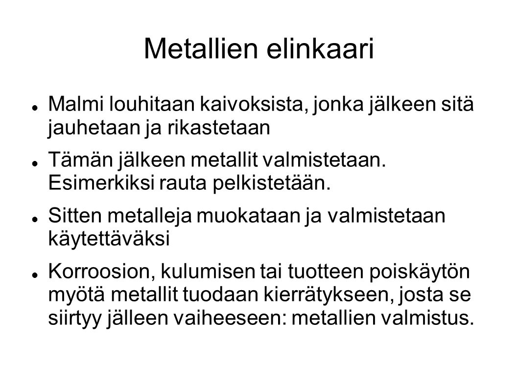 Metallien elinkaari Malmi louhitaan kaivoksista, jonka jälkeen sitä jauhetaan ja rikastetaan.