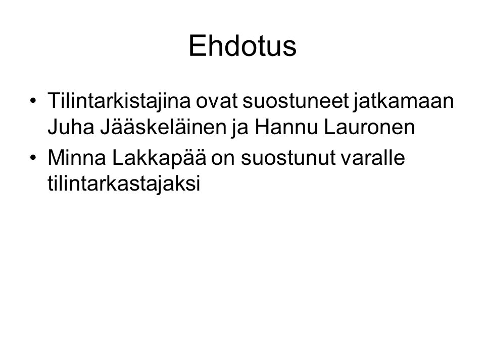 Ehdotus Tilintarkistajina ovat suostuneet jatkamaan Juha Jääskeläinen ja Hannu Lauronen.