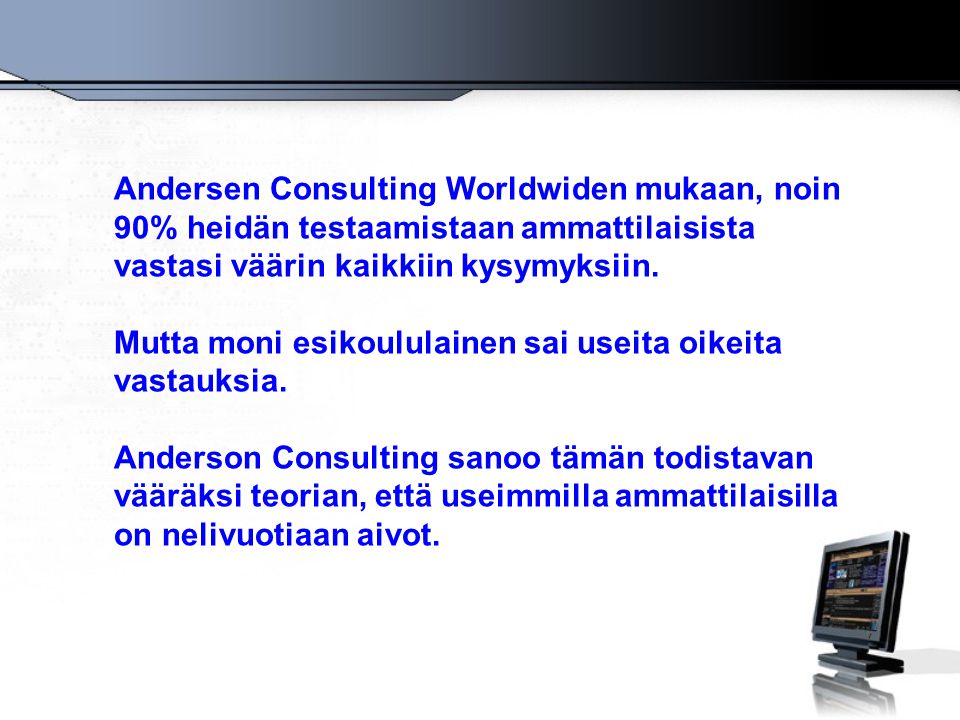 Andersen Consulting Worldwiden mukaan, noin 90% heidän testaamistaan ammattilaisista vastasi väärin kaikkiin kysymyksiin.