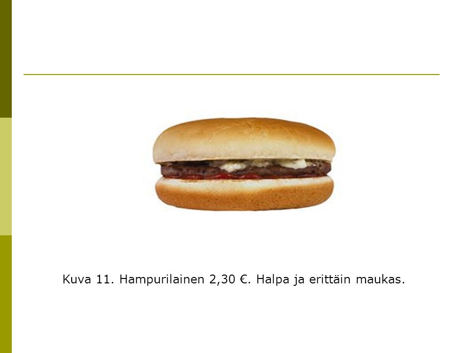 Kuva 11. Hampurilainen 2,30 €. Halpa ja erittäin maukas.