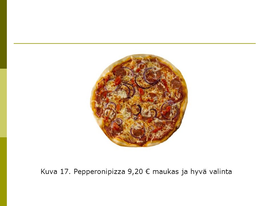 Kuva 17. Pepperonipizza 9,20 € maukas ja hyvä valinta