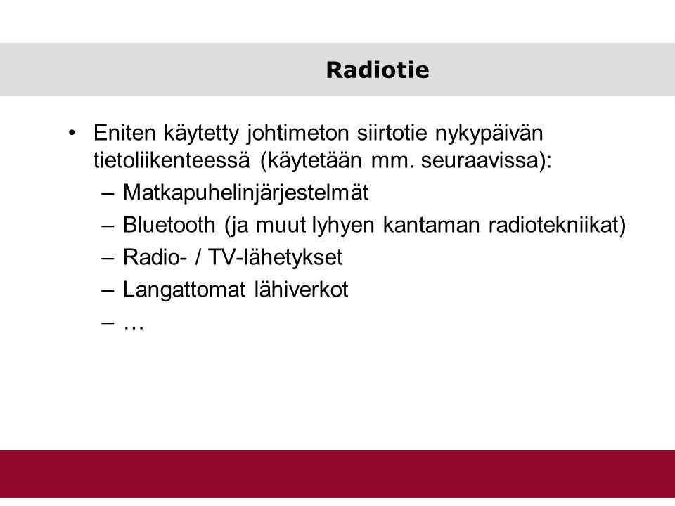 Radiotie Eniten käytetty johtimeton siirtotie nykypäivän tietoliikenteessä (käytetään mm. seuraavissa):