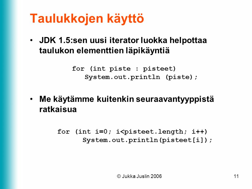 Taulukkojen käyttö JDK 1.5:sen uusi iterator luokka helpottaa taulukon elementtien läpikäyntiä. for (int piste : pisteet)