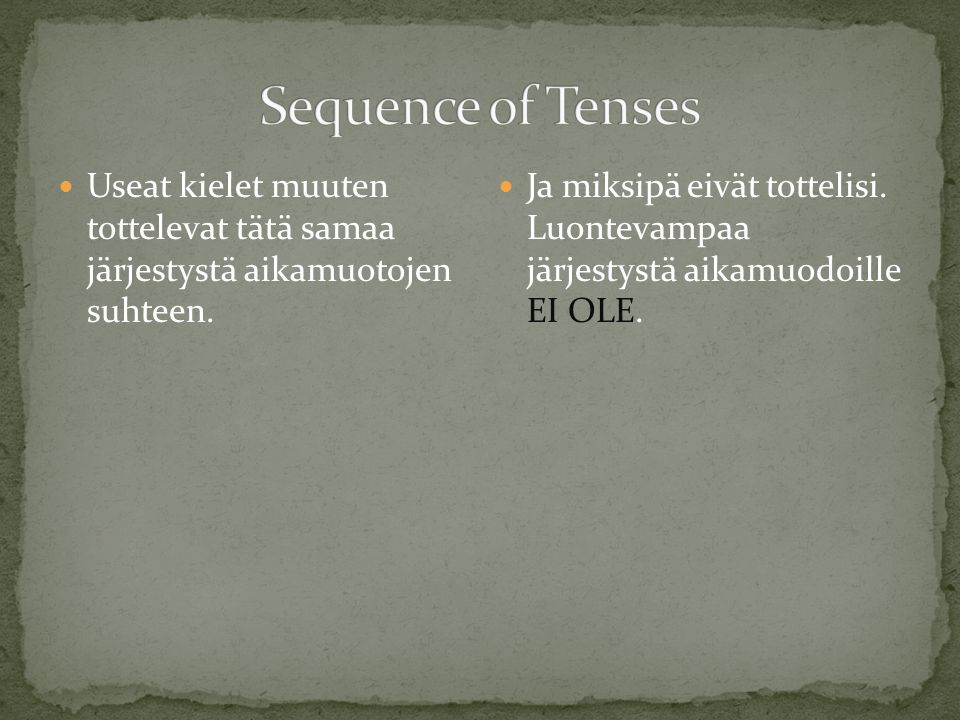 Sequence of Tenses Useat kielet muuten tottelevat tätä samaa järjestystä aikamuotojen suhteen.