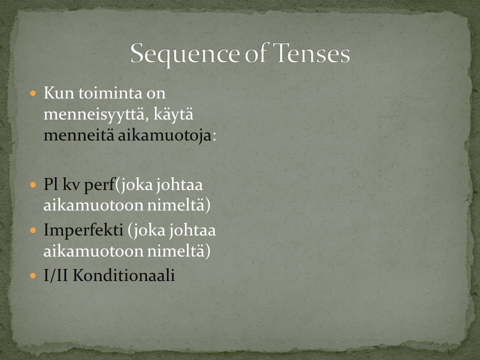 Sequence of Tenses Kun toiminta on menneisyyttä, käytä menneitä aikamuotoja: Pl kv perf(joka johtaa aikamuotoon nimeltä)