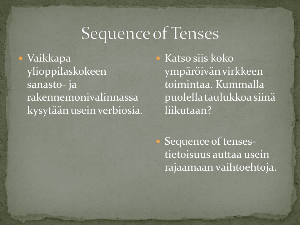 Sequence of Tenses Vaikkapa ylioppilaskokeen sanasto- ja rakennemonivalinnassa kysytään usein verbiosia.