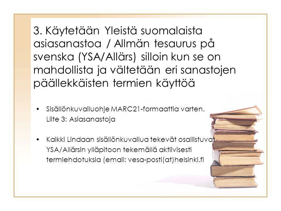 3. Käytetään Yleistä suomalaista asiasanastoa / Allmän tesaurus på svenska (YSA/Allärs) silloin kun se on mahdollista ja vältetään eri sanastojen päällekkäisten termien käyttöä