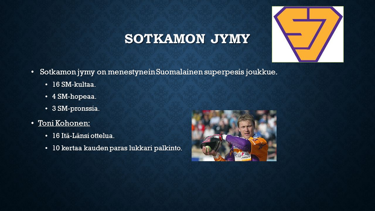 Sotkamon jymy Sotkamon jymy on menestynein Suomalainen superpesis joukkue. 16 SM-kultaa. 4 SM-hopeaa.
