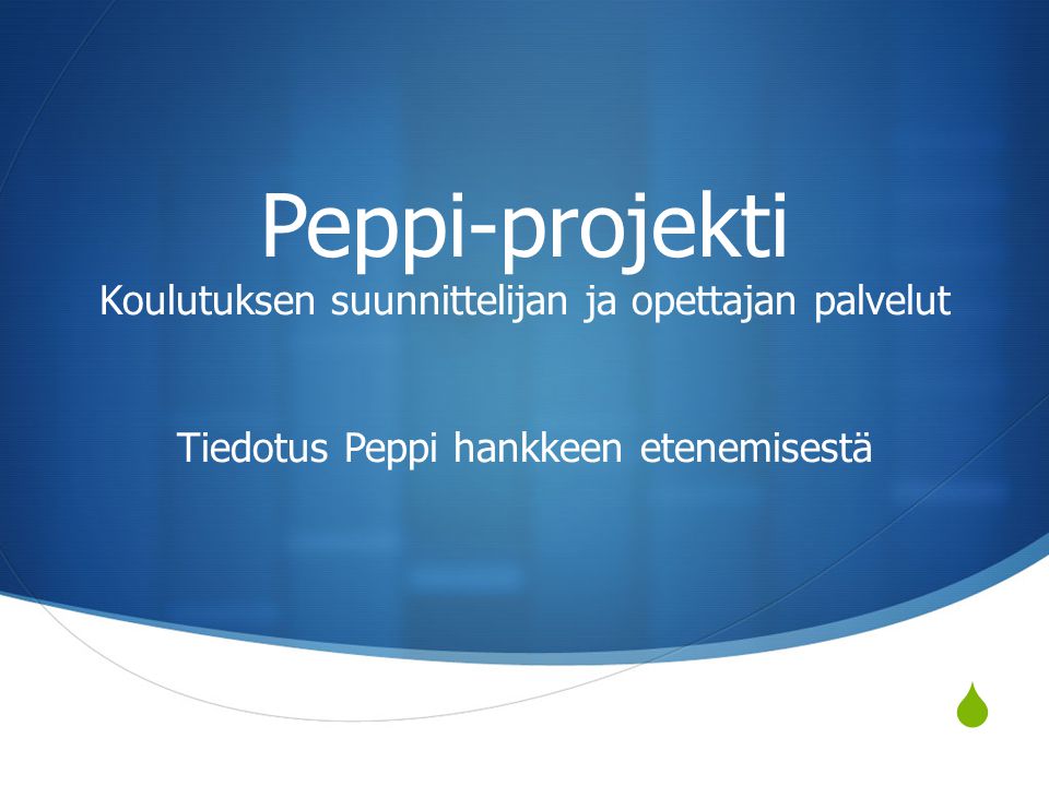 Peppi-projekti Koulutuksen suunnittelijan ja opettajan palvelut Tiedotus Peppi hankkeen etenemisestä
