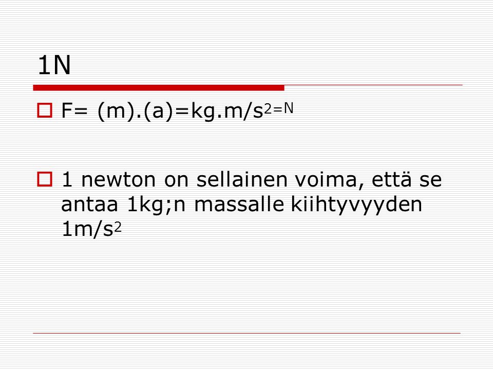 1N F= (m).(a)=kg.m/s2=N.