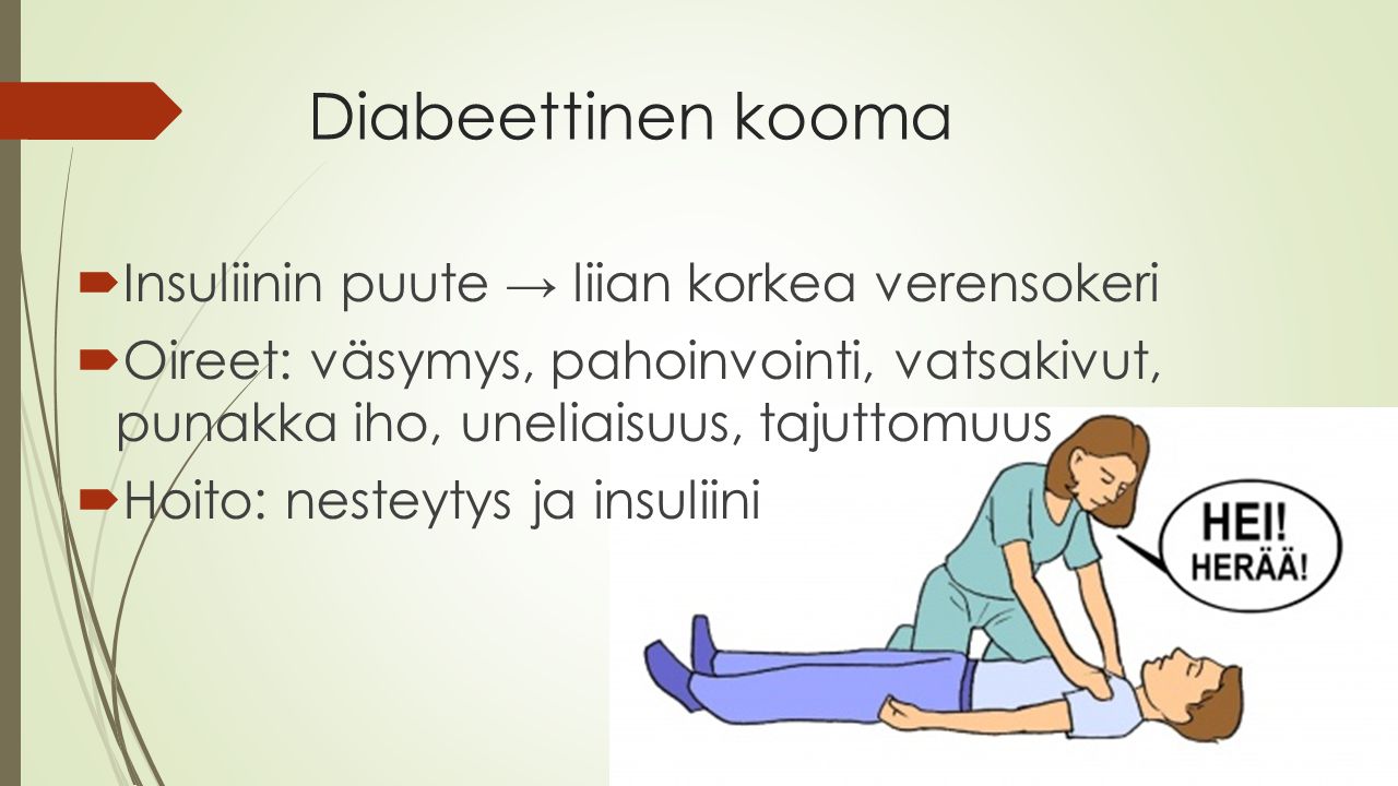Diabeettinen kooma Insuliinin puute → liian korkea verensokeri