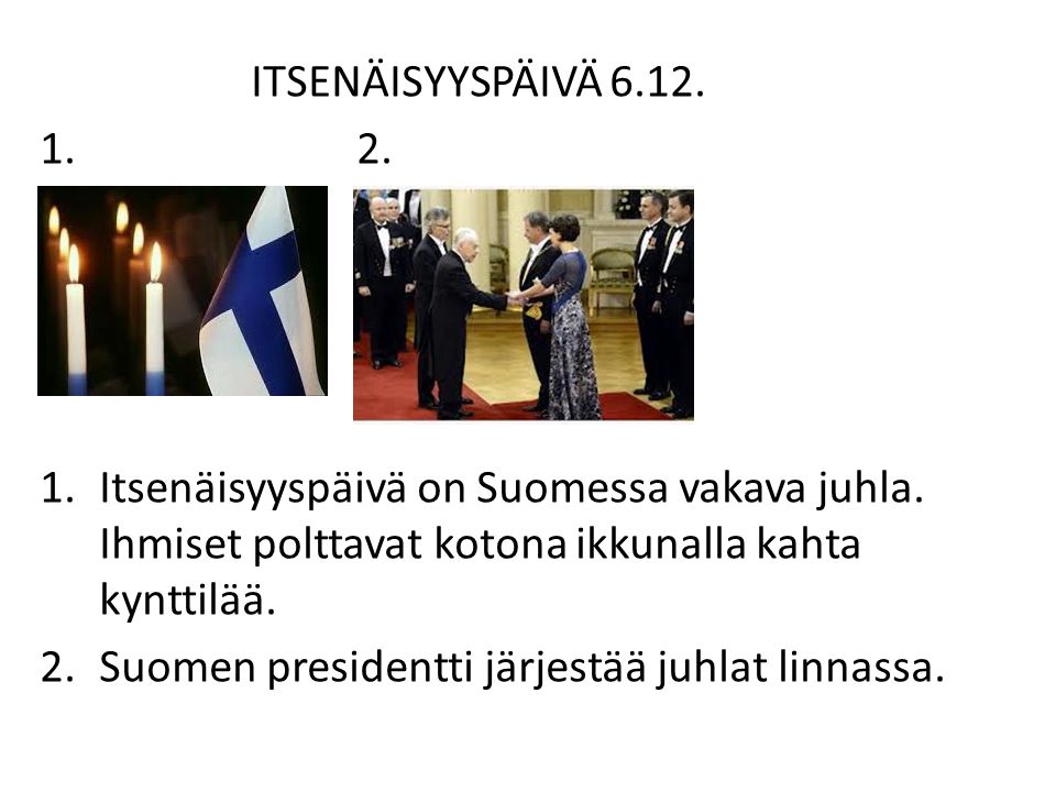 ITSENÄISYYSPÄIVÄ Itsenäisyyspäivä on Suomessa vakava juhla. Ihmiset polttavat kotona ikkunalla kahta kynttilää.