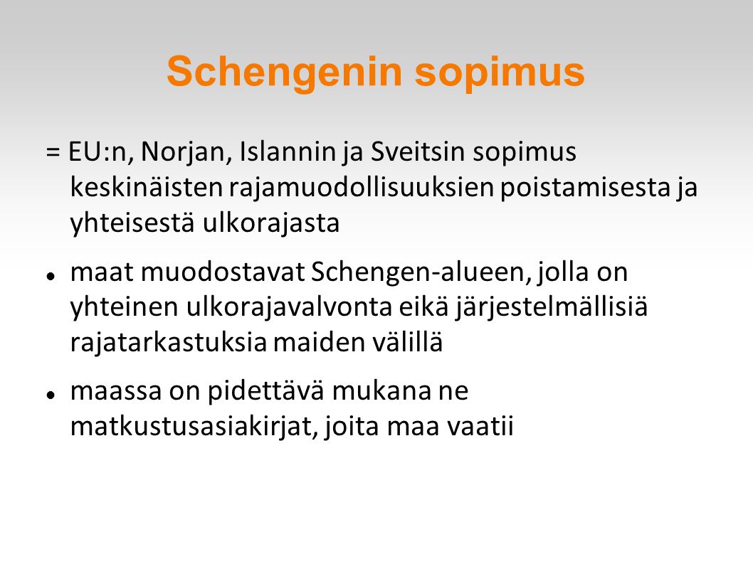 Schengenin sopimus = EU:n, Norjan, Islannin ja Sveitsin sopimus keskinäisten rajamuodollisuuksien poistamisesta ja yhteisestä ulkorajasta.