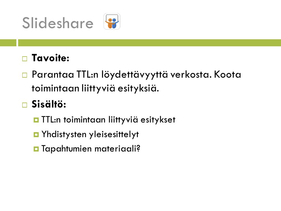 Slideshare Tavoite: Parantaa TTL:n löydettävyyttä verkosta. Koota toimintaan liittyviä esityksiä.