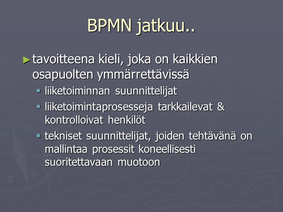 BPMN jatkuu.. tavoitteena kieli, joka on kaikkien osapuolten ymmärrettävissä. liiketoiminnan suunnittelijat.