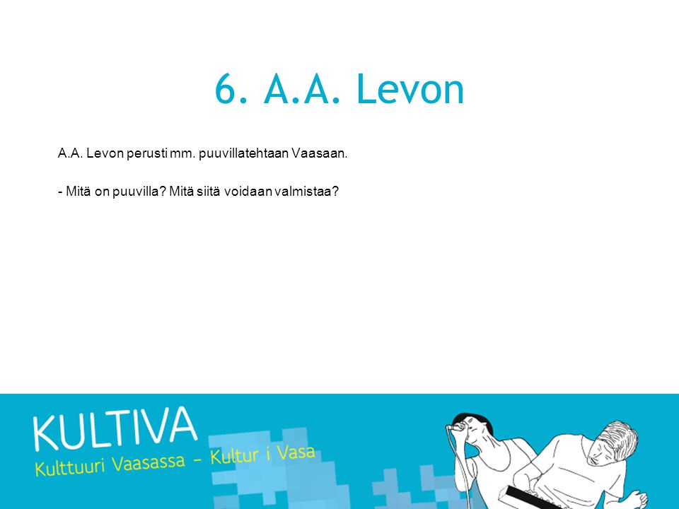 6. A.A. Levon A.A. Levon perusti mm. puuvillatehtaan Vaasaan.
