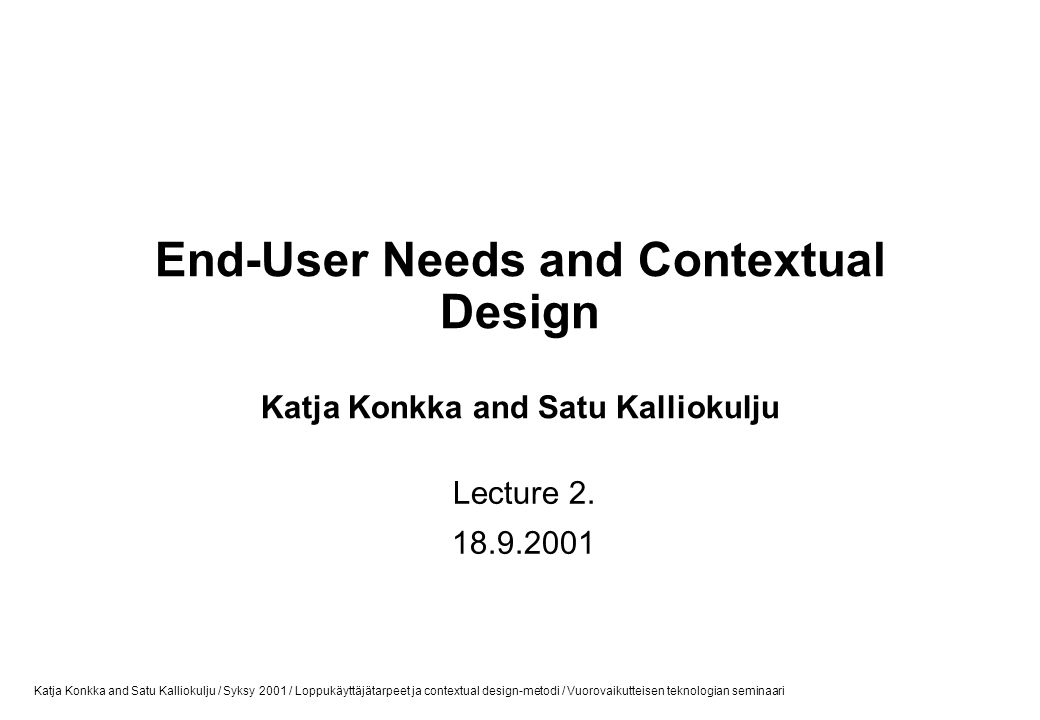 End-User Needs and Contextual Design Katja Konkka and Satu Kalliokulju