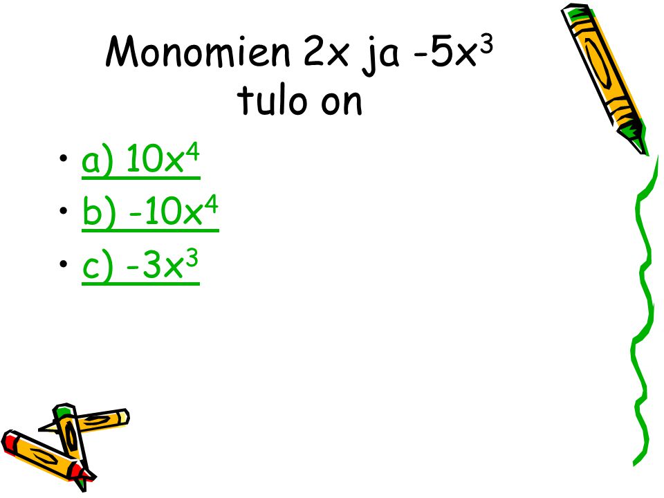 Monomien 2x ja -5x3 tulo on a) 10x4 b) -10x4 c) -3x3