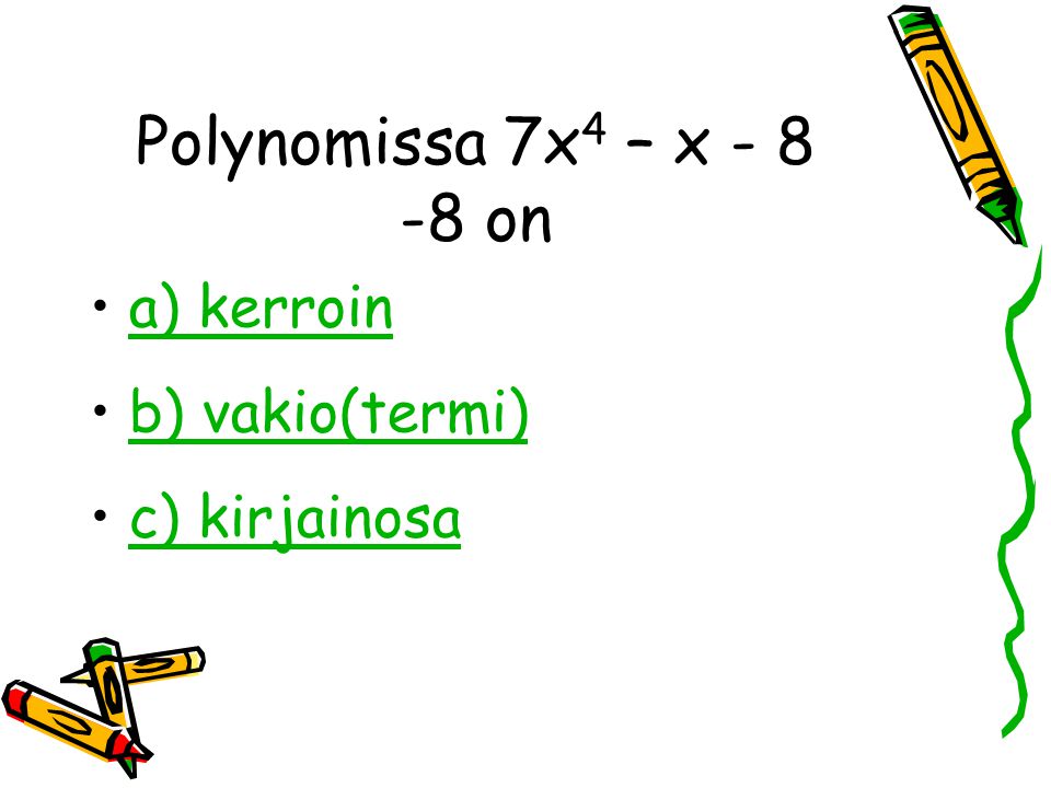 Polynomissa 7x4 – x on a) kerroin b) vakio(termi) c) kirjainosa