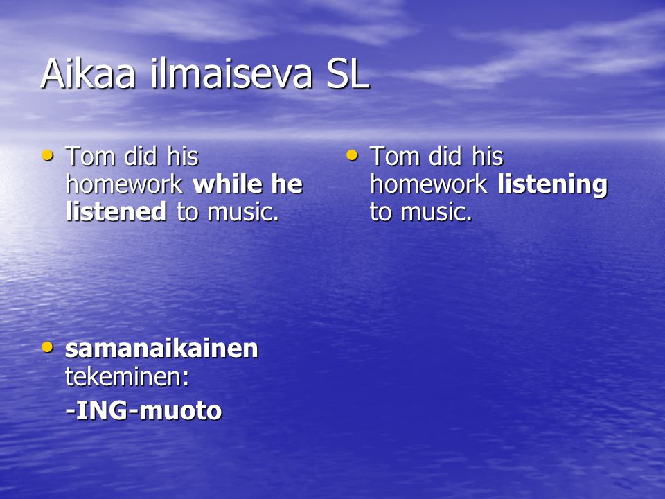 Aikaa ilmaiseva SL Tom did his homework while he listened to music.
